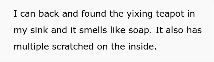 Text describing damage to a $500 Yixing teapot found scratched and smelling like soap inside a sink. Text describing damage to a $500 Yixing teapot found scratched and smelling like soap inside a sink.