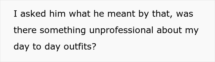 Text on white background reading a woman asking what he meant about something unprofessional in her day to day outfits referencing frumpy clothes and professionalism.