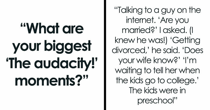 42 Hilarious And Weird Times People Were Shocked By The Audacity Of The Other Person