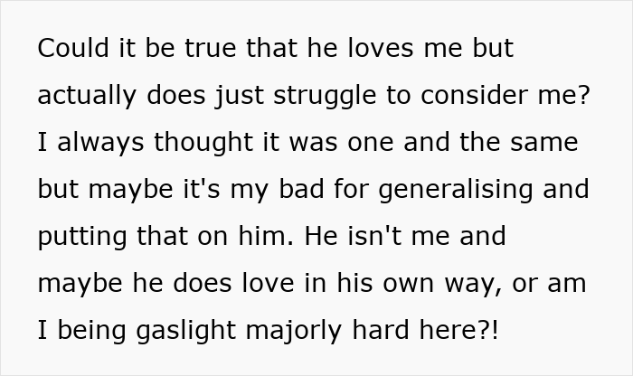 Text on a white background discussing a husband’s lack of consideration and thoughtfulness and questioning love and gaslighting. Text on a white background discussing a husband’s lack of consideration and thoughtfulness and questioning love and gaslighting.