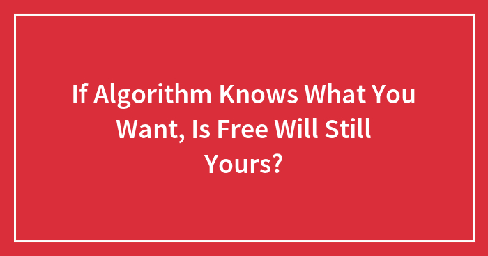Hey Pandas, If The Algorithm Already Knows What You Want, Is Free Will Still Truly Yours?