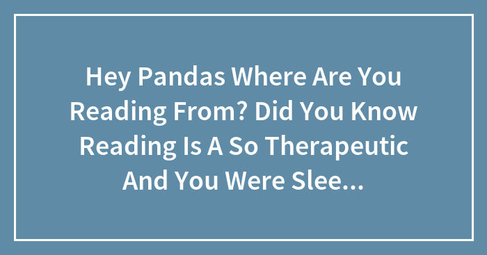 Hey Pandas Where Are You Reading From? Did You Know Reading Is A So Therapeutic And You Were Sleeping On This?