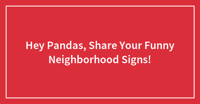 Hey Pandas, Share Your Funny Neighborhood Signs!