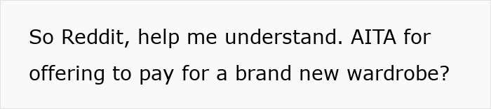 Text saying So Reddit, help me understand. AITA for offering to pay for a brand new wardrobe about man feels embarrassed by girlfriend&rsquo;s style and childhood trauma.