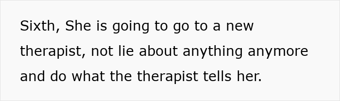 Text on white background reading Sixth, She is going to go to a new therapist, not lie about anything anymore and do what the therapist tells her.