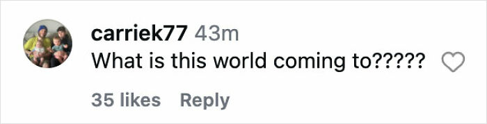 Instagram comment from carriek77 expressing shock and confusion with the phrase What is this world coming to.