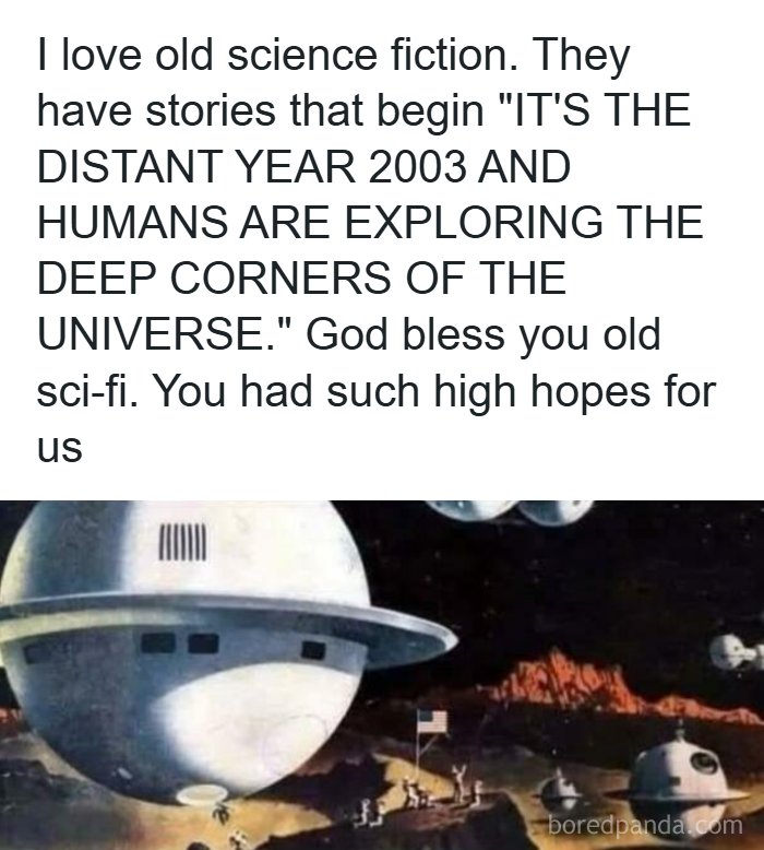 Funny and relatable science fiction meme showing nostalgic view of old sci-fi hopes about space exploration in the future.