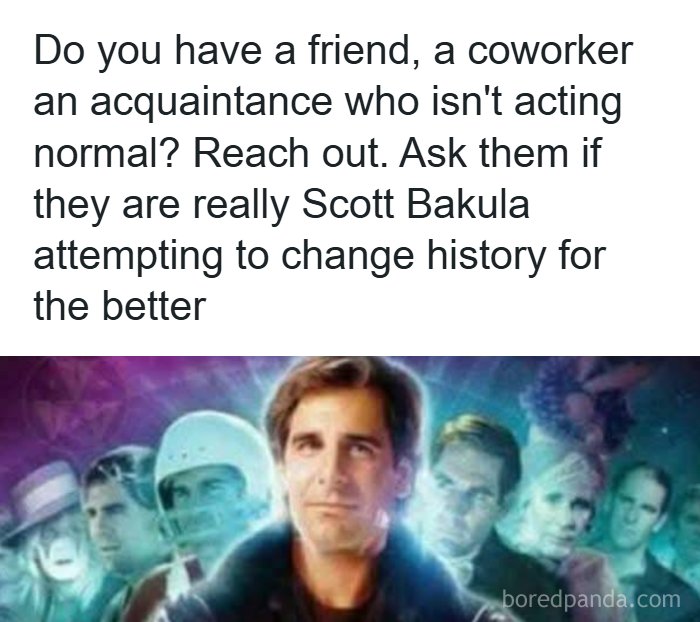 Meme asking if a friend is Scott Bakula trying to change history, for science fiction nerds humor.