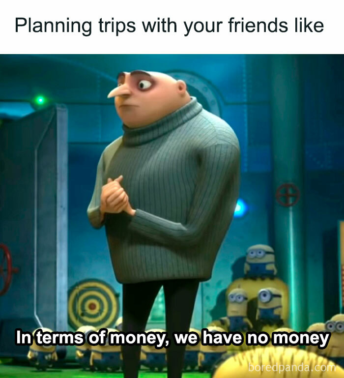 Planning trips with friends meme featuring Gru from Despicable Me discussing lack of money for travel plans.