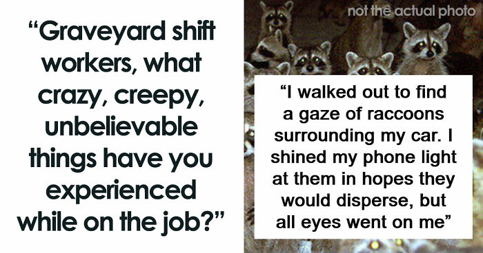 69 Times Graveyard Shift Workers Got So Scared Or Confused They Still Don’t Have Answers To This Day