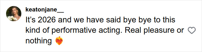 Instagram comment by user keatonjane__ expressing rejection of performative acting and valuing real pleasure during intimacy.