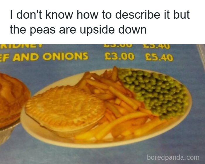 Food meme showing a plate with peas, fries, and pie humorously described as peas being upside down capturing snack cravings.