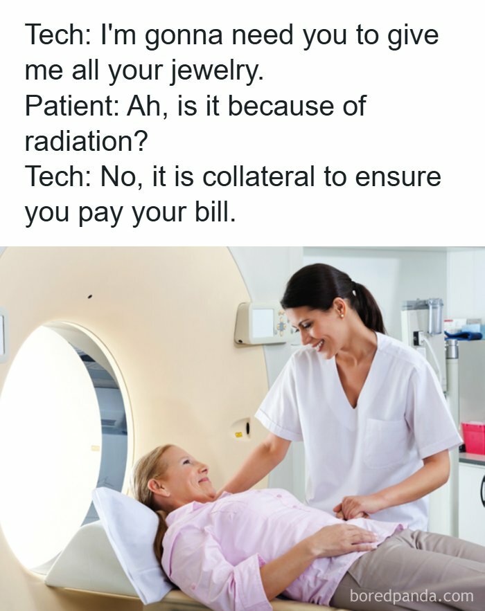 Healthcare meme showing a patient and tech humor about paying bills during a medical imaging procedure.