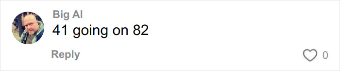 Comment by Big Al saying 41 going on 82 with profile picture of a man outdoors wearing a jacket and headphones.