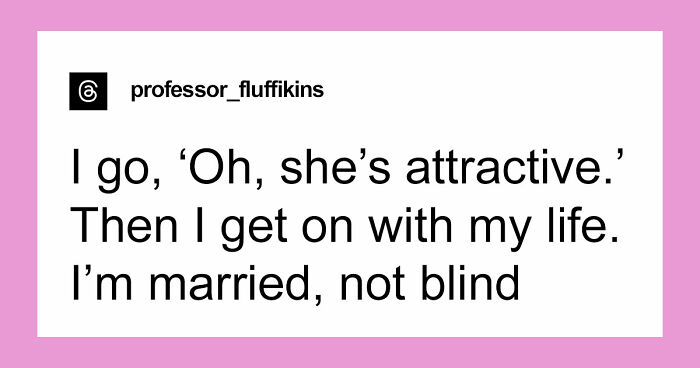 62 Husbands Reveal What Goes Through Their Minds When They See Someone Attractive