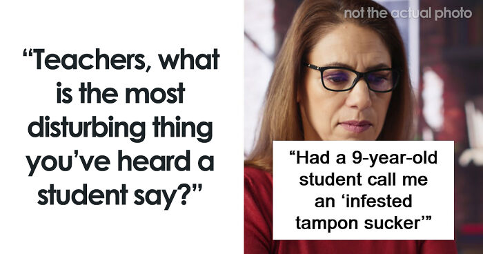 59 Teachers Share The Most Disturbing Things Students Confided In Them
