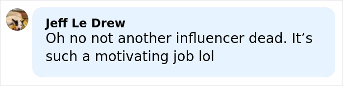 Comment by Jeff Le Drew expressing disbelief about another influencer passing away, referring to the job as motivating.