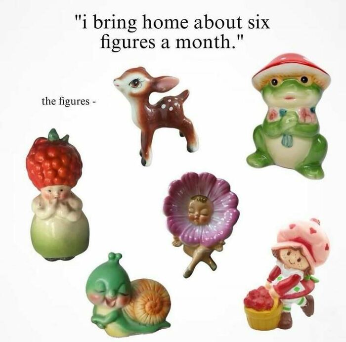 Collection of quirky figurines under text about bringing home six figures, featured in hilarious memes that don’t explain themselves.