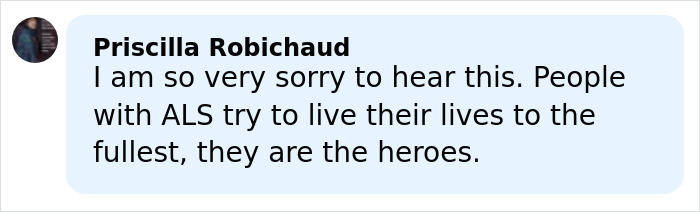 Comment by Priscilla Robichaud expressing sympathy for people with ALS and calling them heroes for living life fully.