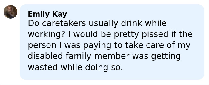 Comment by Emily Kay questioning caretakers drinking while working and concern for disabled family member's care quality.