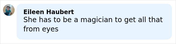 Comment by Eileen Haubert saying she has to be a magician to get all that from eyes in a social media post.