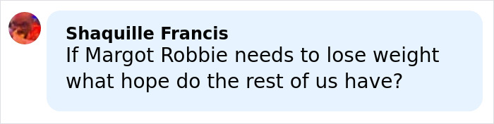 Comment by Shaquille Francis questioning hope for others if Margot Robbie needs to lose weight, sparking women's collective fury.