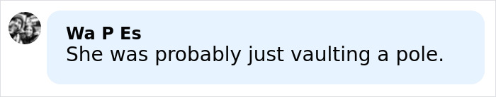 Comment bubble with the text She was probably just vaulting a pole on a light blue background.