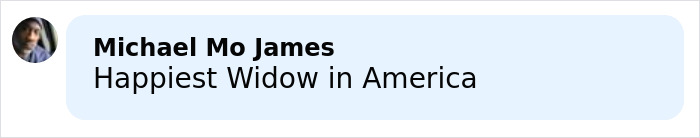 Comment by Michael Mo James saying Happiest Widow in America, with a blurred profile picture. Comment by Michael Mo James saying Happiest Widow in America, with a blurred profile picture.