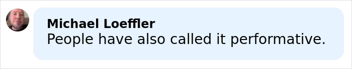Comment by Michael Loeffler saying people have also called it performative, in a light blue chat bubble. Comment by Michael Loeffler saying people have also called it performative, in a light blue chat bubble.