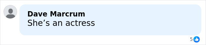 Comment by Dave Marcrum saying she’s an actress, with a gray user icon and 5 likes shown. Comment by Dave Marcrum saying she’s an actress, with a gray user icon and 5 likes shown.