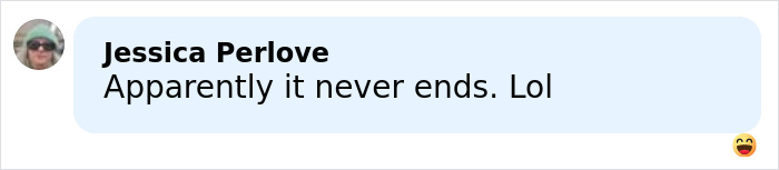 Comment by Jessica Perlove reading apparently it never ends Lol with smiling emoji reacting below.