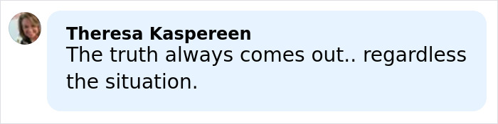 Comment by Theresa Kaspereen discussing truth coming out regardless of the situation related to police report details. Comment by Theresa Kaspereen discussing truth coming out regardless of the situation related to police report details.