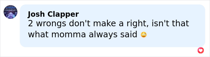 Comment by Josh Clapper, expressing a saying about two wrongs not making a right with a smiling emoji. Comment by Josh Clapper, expressing a saying about two wrongs not making a right with a smiling emoji.