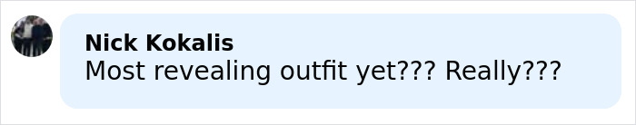 Comment by Nick Kokalis questioning if this is the most revealing outfit yet, expressing surprise.