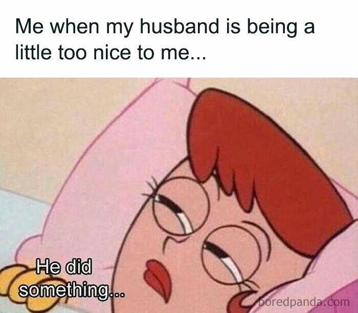 Woman lying in bed looking suspicious with text about husband being too nice, a funny chaotic marriage meme.