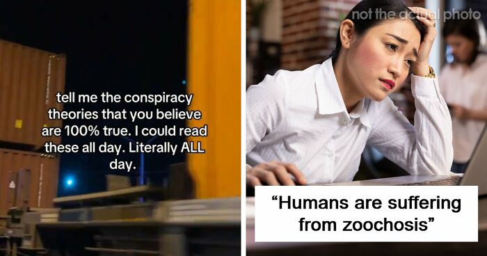 59 People Share Conspiracies They Believe, And It Gets Pretty Crazy