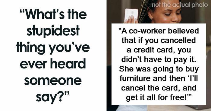 Advanced Stupid: 69 People Share How They Were Baffled By Someone’s Sheer Idiocy