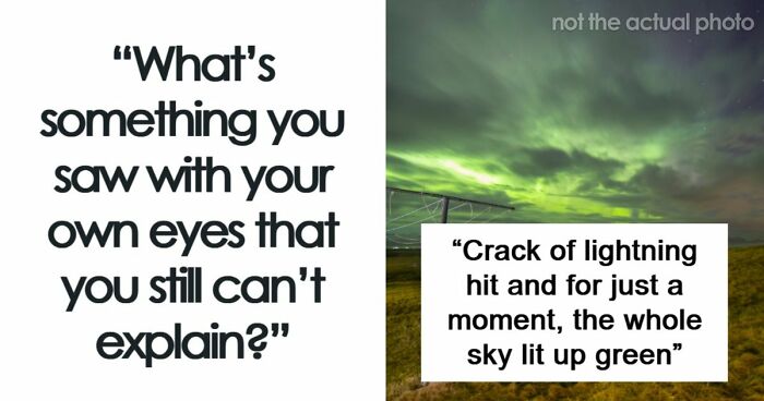 “That Wasn’t Anything From Earth”: 69 Strange Things People Witnessed That Made Them Question Everything