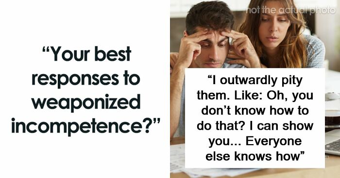 49 Responses To Weaponized Incompetence That We DO Suggest You Try At Home