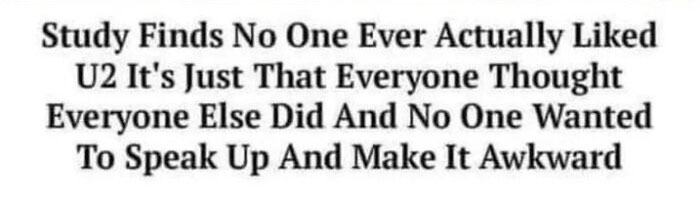 Black and white text meme about a study revealing no one actually liked U2, a nostalgic '90s music reference.