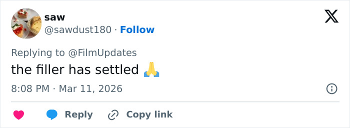 Tweet from user sawdust180 replying to FilmUpdates with the text the filler has settled and a praying hands emoji.