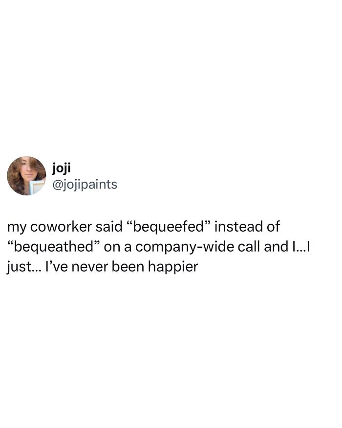 Tweet from user jojipaints sharing a funny and relatable meme about a coworker saying bequeefed instead of bequeathed on a call.