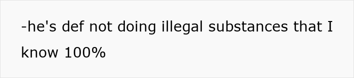 Text on a plain white background stating hes definitely not doing illegal substances that I know 100%.