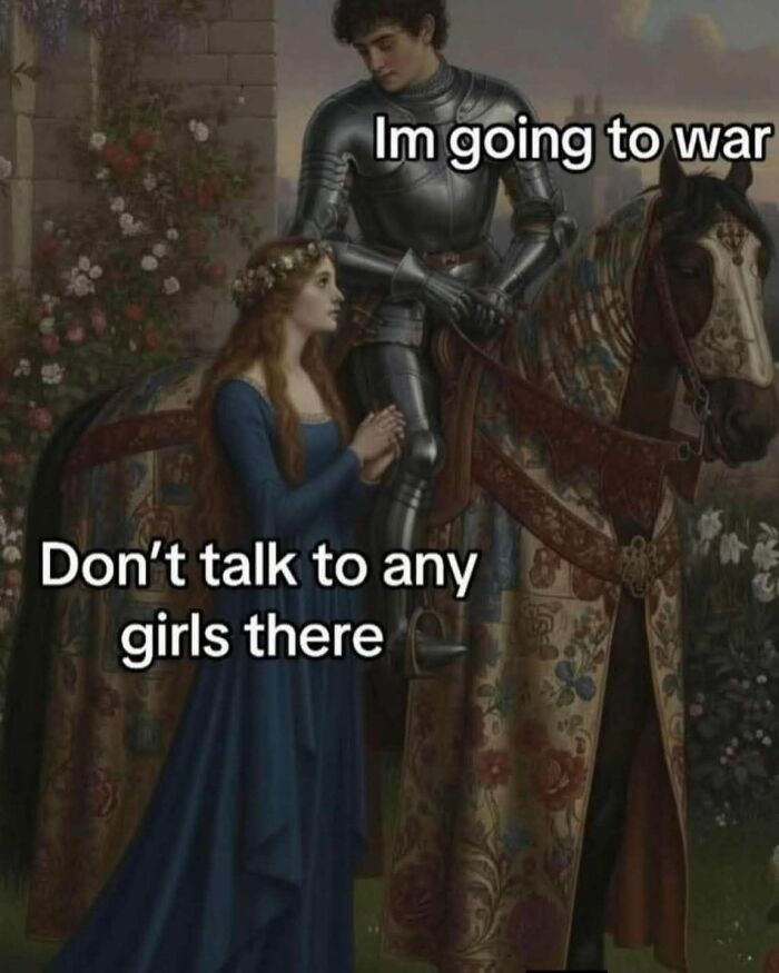 Medieval knight in armor on a horse with a woman in a blue dress, classic art meme with sarcastic caption about going to war.