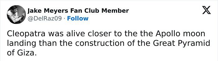 Tweet from Jake Meyers Fan Club Member stating Cleopatra was alive closer to the Apollo moon landing than the Great Pyramid construction, a far-fetched fact.