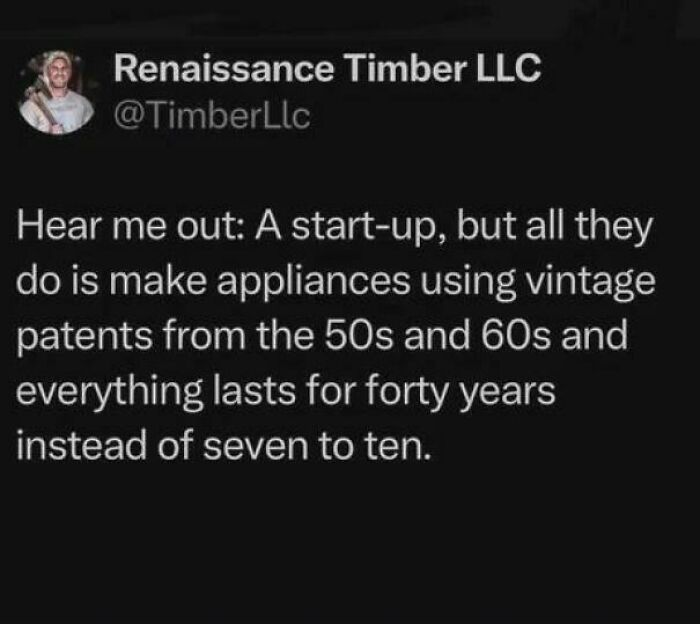A tweet suggesting a start-up making long-lasting appliances based on 50s/60s patents. One of the internet's favorite moments.
