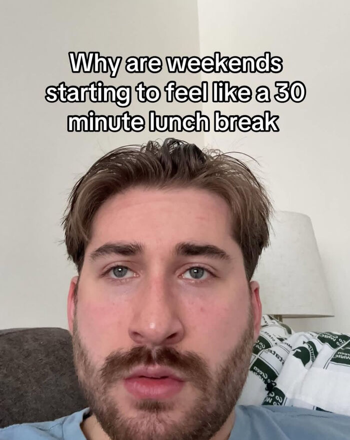 Man with beard and mustache looking tired with text about weekends feeling like a 30 minute lunch break, relatable life meme.