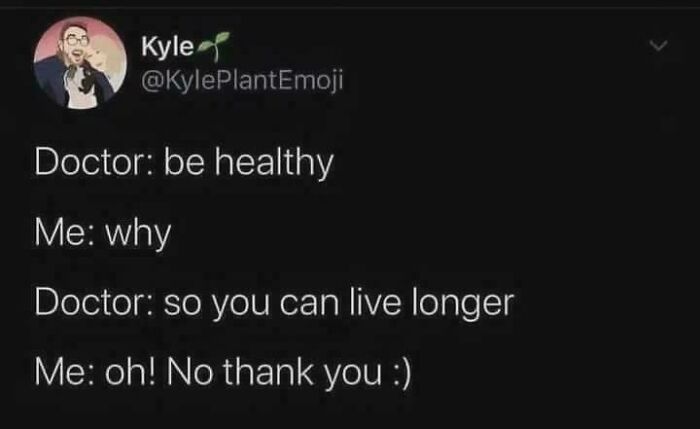 Funny and relatable meme showing a humorous conversation about being healthy and living longer to scroll through.