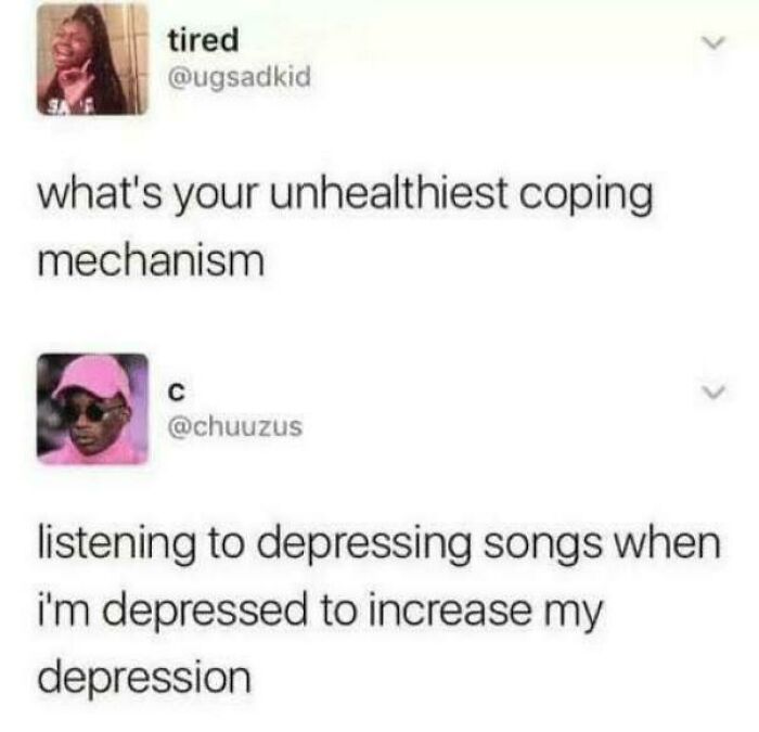Funny and relatable meme about unhealthy coping mechanisms and listening to depressing songs when feeling depressed.