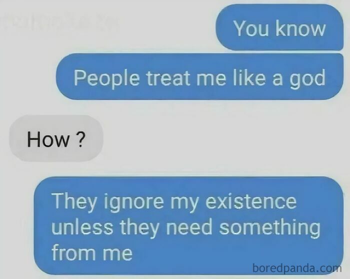Text message meme showing someone humorously saying people treat them like a god by ignoring them unless they need something.